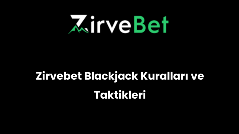 Zirvebet Blackjack Kuralları ve Taktikleri