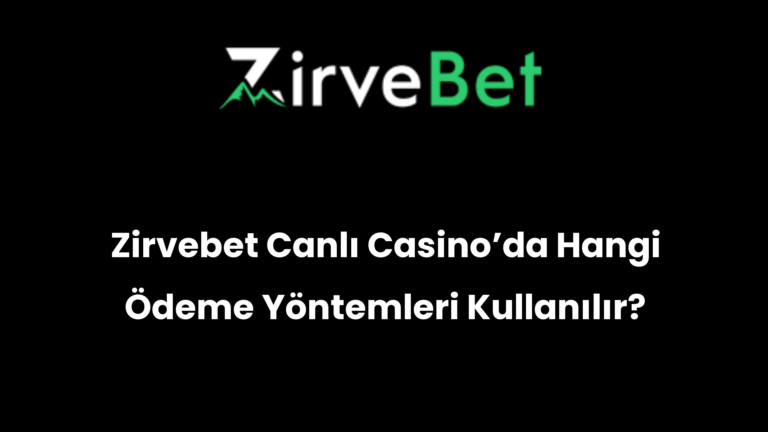 Zirvebet Canlı Casino’da Hangi Ödeme Yöntemleri Kullanılır?