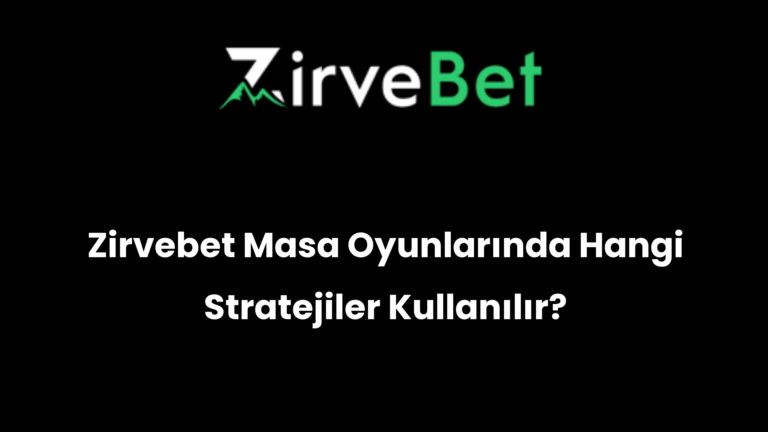 Zirvebet Masa Oyunlarında Hangi Stratejiler Kullanılır?