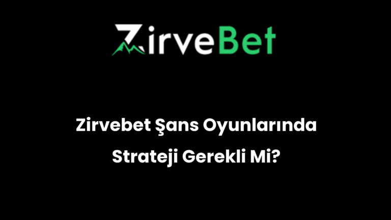 Zirvebet Şans Oyunlarında Strateji Gerekli Mi?