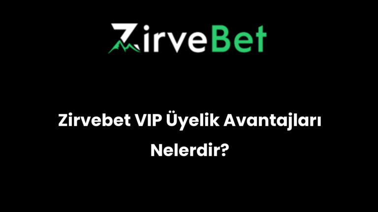 Zirvebet VIP Üyelik Avantajları Nelerdir?
