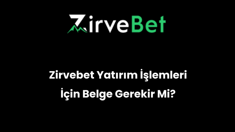 Zirvebet Yatırım İşlemleri İçin Belge Gerekir Mi?
