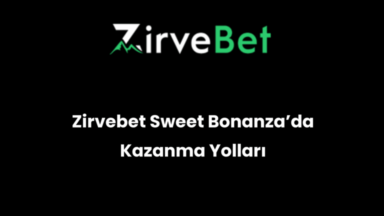 Zirvebet Sweet Bonanza’da Kazanma Yolları