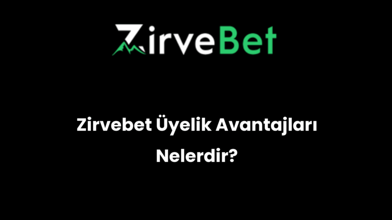 Zirvebet Üyelik Avantajları Nelerdir?